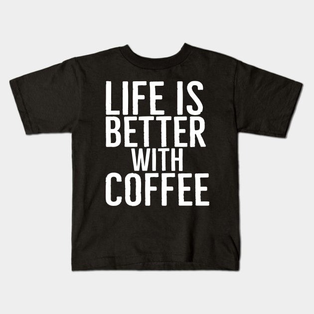 Life Is Better With Coffee Funny Gift Kids T-Shirt by Happy - Design